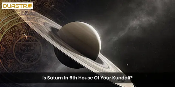 Is Saturn In 6th House Of Your Kundali?